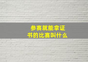 参赛就能拿证书的比赛叫什么