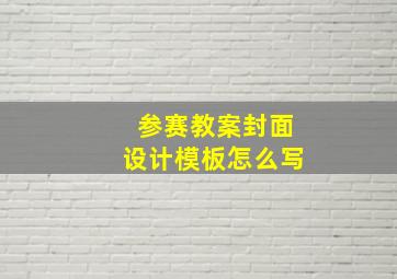 参赛教案封面设计模板怎么写