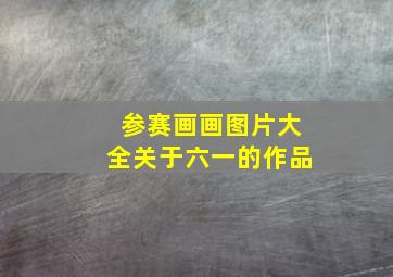 参赛画画图片大全关于六一的作品