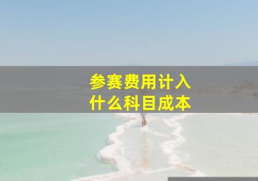 参赛费用计入什么科目成本