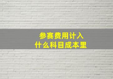 参赛费用计入什么科目成本里