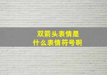 双箭头表情是什么表情符号啊