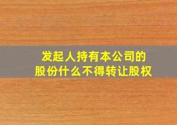 发起人持有本公司的股份什么不得转让股权