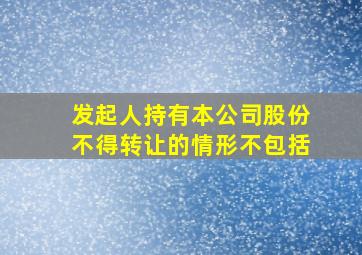 发起人持有本公司股份不得转让的情形不包括