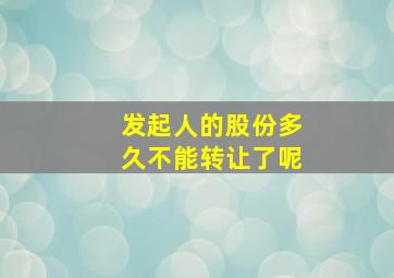 发起人的股份多久不能转让了呢