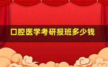 口腔医学考研报班多少钱