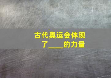 古代奥运会体现了____的力量