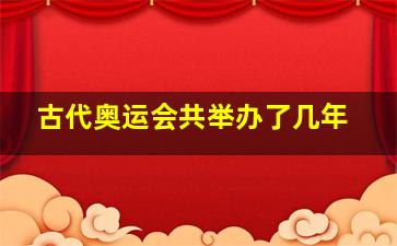 古代奥运会共举办了几年