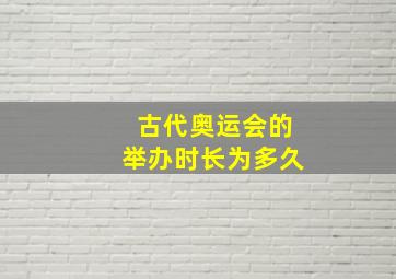 古代奥运会的举办时长为多久