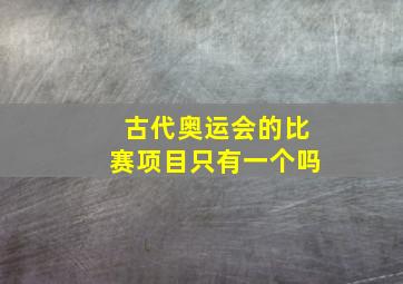 古代奥运会的比赛项目只有一个吗