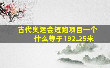 古代奥运会短跑项目一个什么等于192.25米