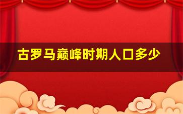 古罗马巅峰时期人口多少