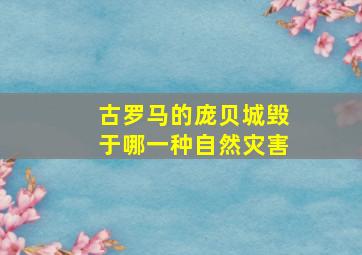 古罗马的庞贝城毁于哪一种自然灾害