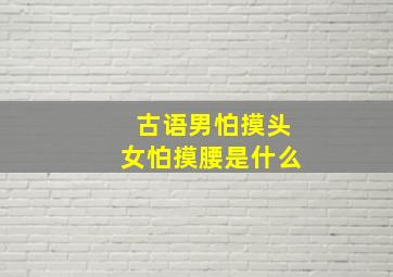 古语男怕摸头女怕摸腰是什么