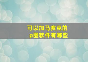 可以加马赛克的p图软件有哪些