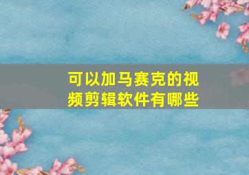 可以加马赛克的视频剪辑软件有哪些