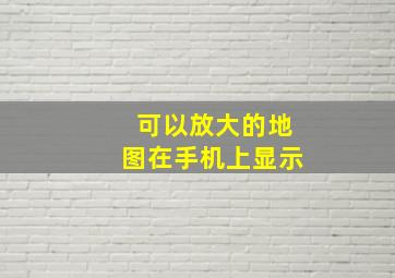 可以放大的地图在手机上显示