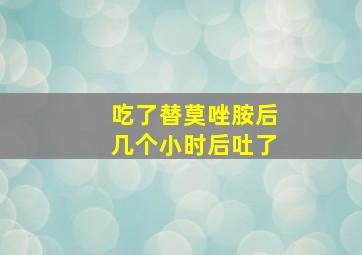 吃了替莫唑胺后几个小时后吐了