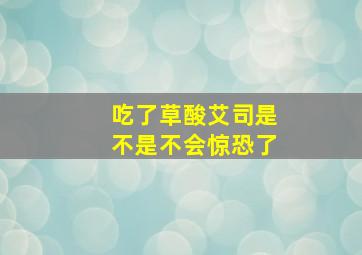 吃了草酸艾司是不是不会惊恐了