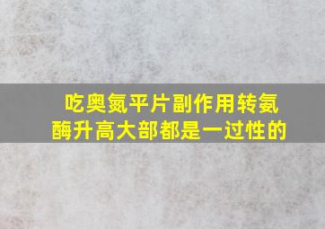 吃奥氮平片副作用转氨酶升高大部都是一过性的