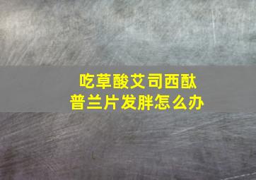 吃草酸艾司西酞普兰片发胖怎么办