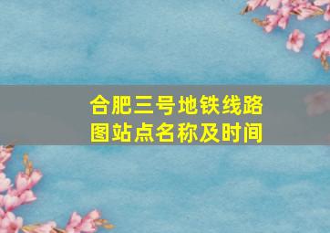 合肥三号地铁线路图站点名称及时间