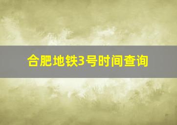 合肥地铁3号时间查询