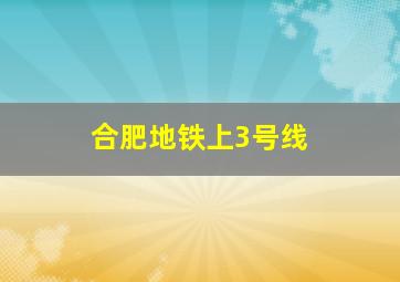 合肥地铁上3号线