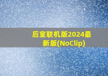 后室联机版2024最新版(NoClip)