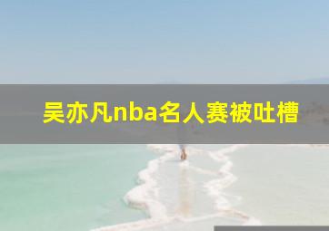 吴亦凡nba名人赛被吐槽