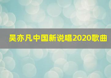 吴亦凡中国新说唱2020歌曲