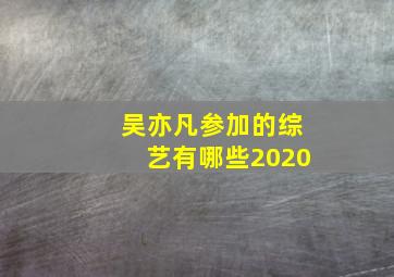 吴亦凡参加的综艺有哪些2020