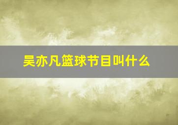 吴亦凡篮球节目叫什么