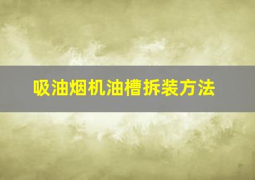 吸油烟机油槽拆装方法