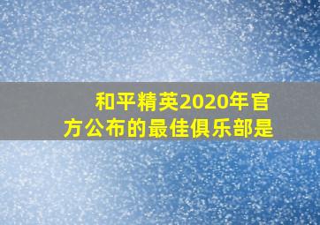 和平精英2020年官方公布的最佳俱乐部是