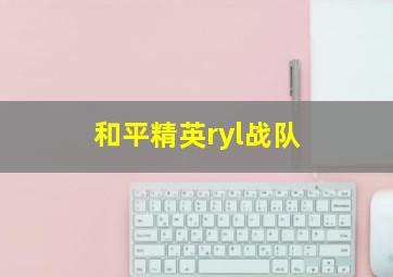 和平精英ryl战队