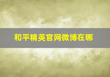 和平精英官网微博在哪