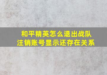 和平精英怎么退出战队注销账号显示还存在关系