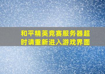 和平精英竞赛服务器超时请重新进入游戏界面