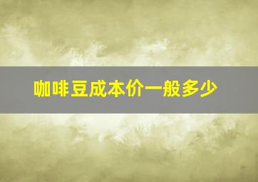 咖啡豆成本价一般多少