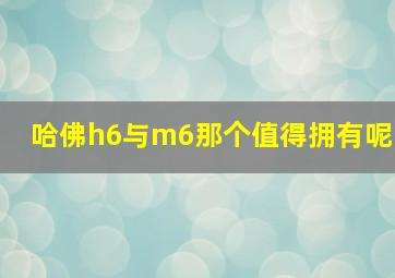 哈佛h6与m6那个值得拥有呢