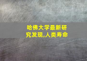 哈佛大学最新研究发现,人类寿命