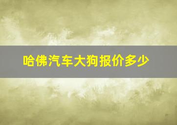 哈佛汽车大狗报价多少