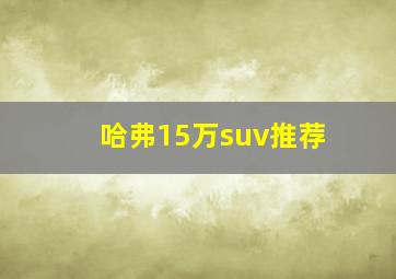 哈弗15万suv推荐