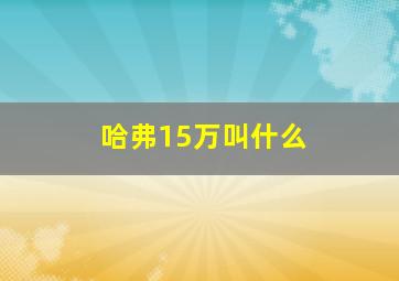 哈弗15万叫什么