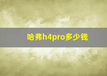 哈弗h4pro多少钱