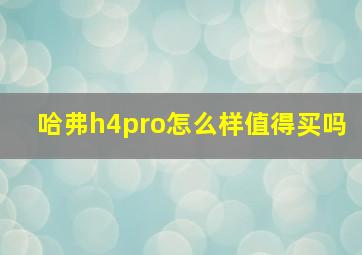 哈弗h4pro怎么样值得买吗