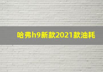 哈弗h9新款2021款油耗