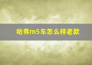 哈弗m5车怎么样老款