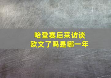 哈登赛后采访谈欧文了吗是哪一年